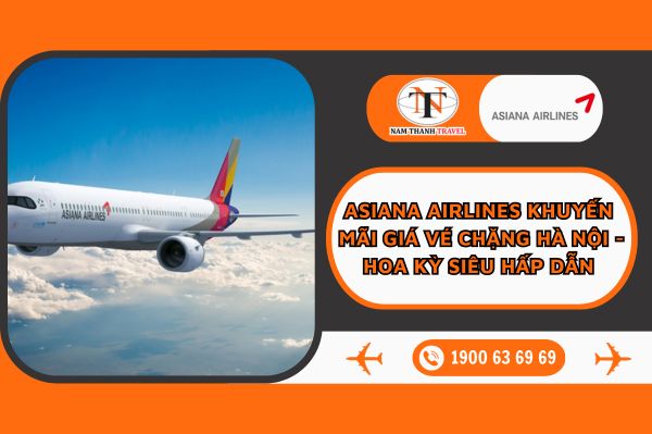 Asiana Airlines khuyến mãi giá vé chặng Hà Nội - Hoa Kỳ siêu hấp dẫn 